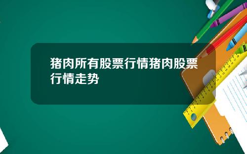 猪肉所有股票行情猪肉股票行情走势