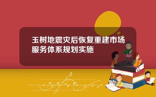 玉树地震灾后恢复重建市场服务体系规划实施