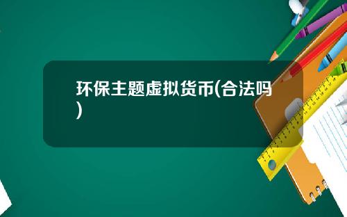 环保主题虚拟货币(合法吗)