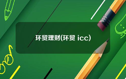 环贸理财(环贸 icc)