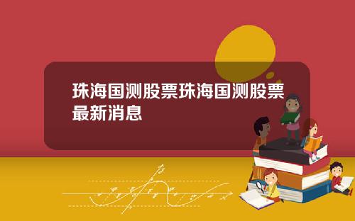 珠海国测股票珠海国测股票最新消息