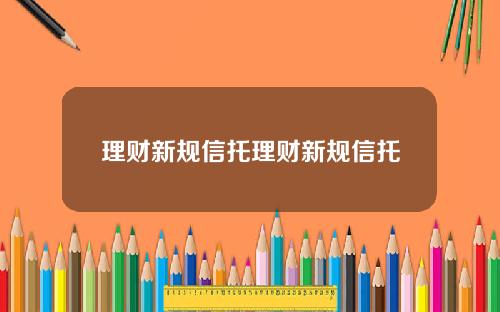 理财新规信托理财新规信托