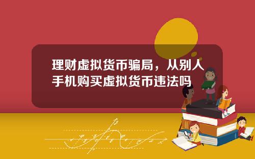 理财虚拟货币骗局，从别人手机购买虚拟货币违法吗