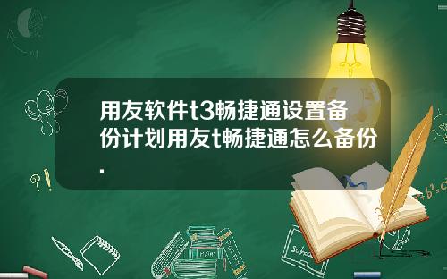 用友软件t3畅捷通设置备份计划用友t畅捷通怎么备份.