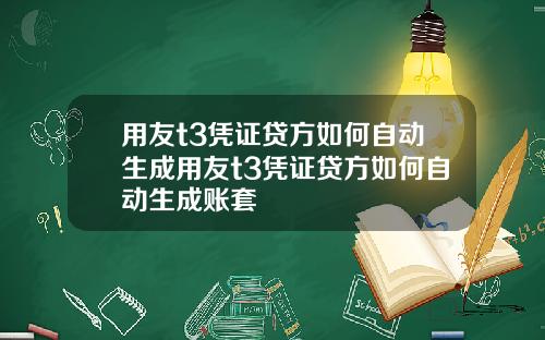 用友t3凭证贷方如何自动生成用友t3凭证贷方如何自动生成账套