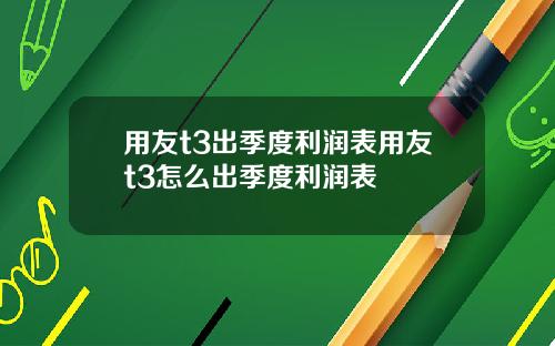 用友t3出季度利润表用友t3怎么出季度利润表