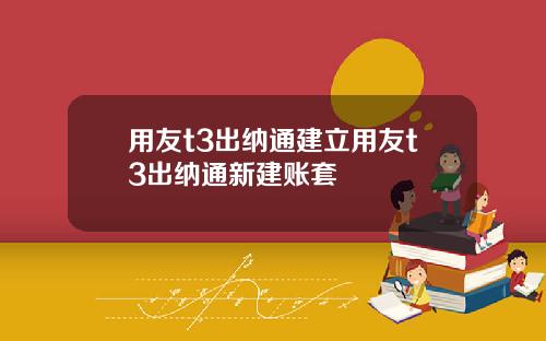 用友t3出纳通建立用友t3出纳通新建账套