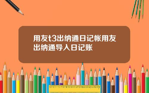用友t3出纳通日记帐用友出纳通导入日记账