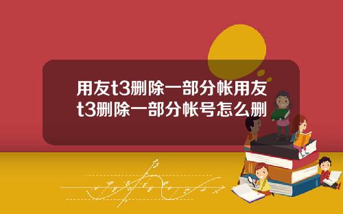 用友t3删除一部分帐用友t3删除一部分帐号怎么删