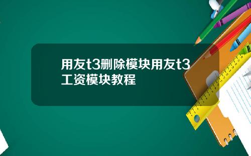 用友t3删除模块用友t3工资模块教程
