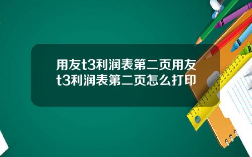 用友t3利润表第二页用友t3利润表第二页怎么打印