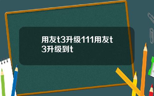 用友t3升级111用友t3升级到t