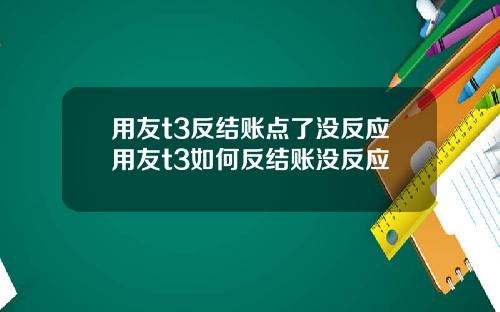 用友t3反结账点了没反应用友t3如何反结账没反应