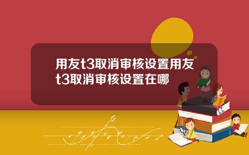 用友t3取消审核设置用友t3取消审核设置在哪