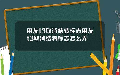 用友t3取消结转标志用友t3取消结转标志怎么弄