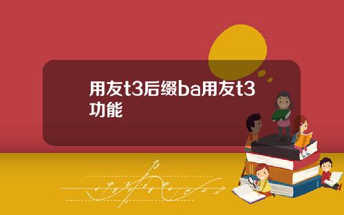 用友t3后缀ba用友t3功能