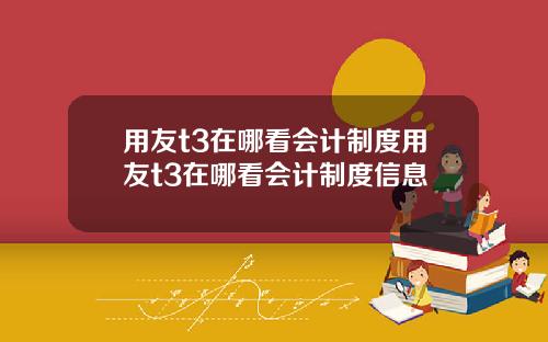 用友t3在哪看会计制度用友t3在哪看会计制度信息