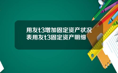 用友t3增加固定资产状况表用友t3固定资产明细