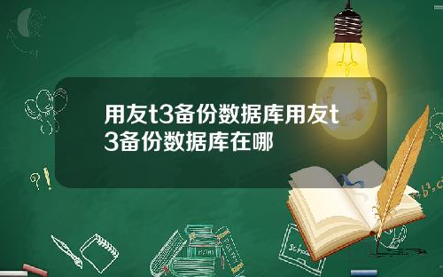 用友t3备份数据库用友t3备份数据库在哪