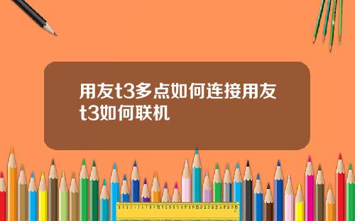 用友t3多点如何连接用友t3如何联机