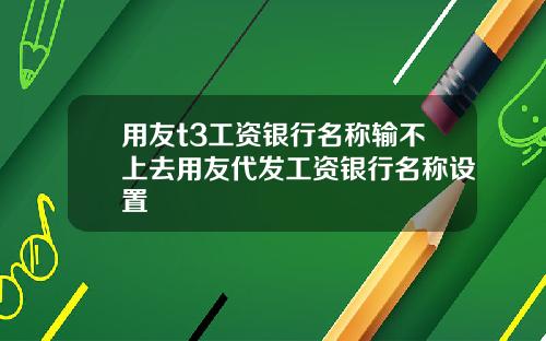 用友t3工资银行名称输不上去用友代发工资银行名称设置