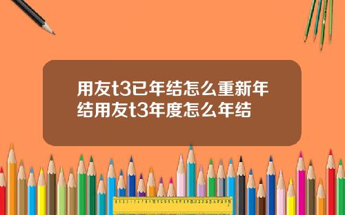 用友t3已年结怎么重新年结用友t3年度怎么年结