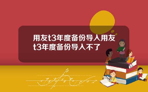 用友t3年度备份导入用友t3年度备份导入不了
