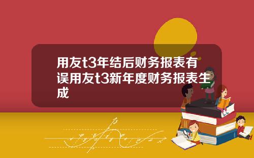 用友t3年结后财务报表有误用友t3新年度财务报表生成