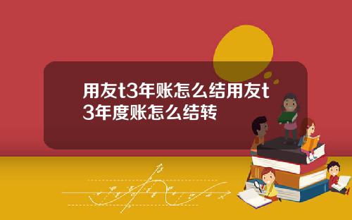 用友t3年账怎么结用友t3年度账怎么结转