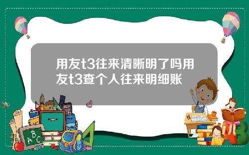 用友t3往来清晰明了吗用友t3查个人往来明细账