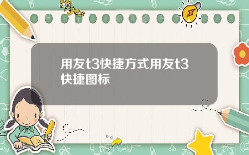 用友t3快捷方式用友t3快捷图标