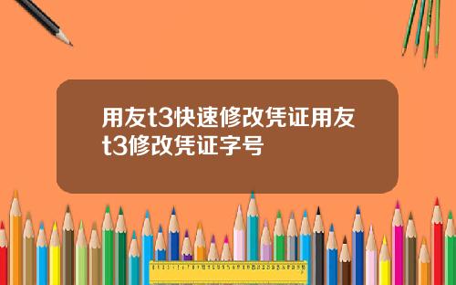 用友t3快速修改凭证用友t3修改凭证字号