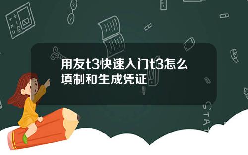 用友t3快速入门t3怎么填制和生成凭证