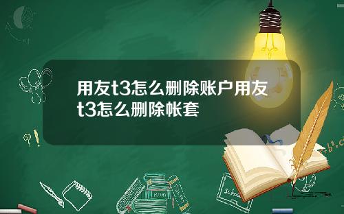 用友t3怎么删除账户用友t3怎么删除帐套