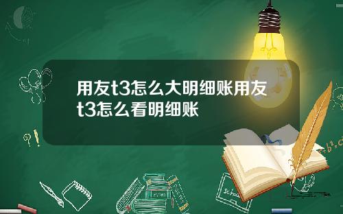 用友t3怎么大明细账用友t3怎么看明细账