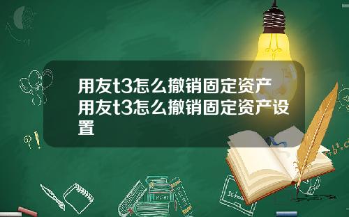 用友t3怎么撤销固定资产用友t3怎么撤销固定资产设置