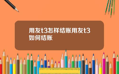 用友t3怎样结账用友t3如何结账