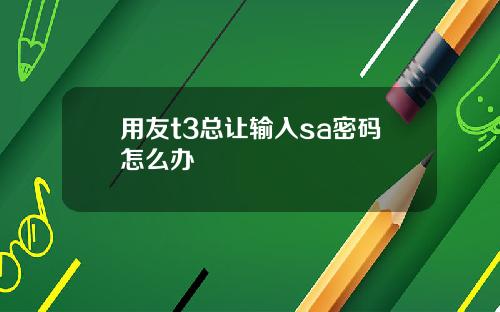 用友t3总让输入sa密码怎么办
