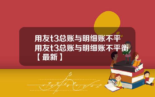 用友t3总账与明细账不平用友t3总账与明细账不平衡【最新】