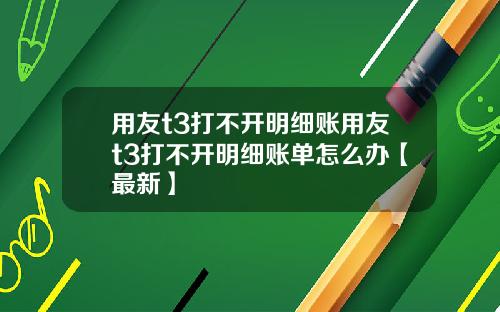 用友t3打不开明细账用友t3打不开明细账单怎么办【最新】