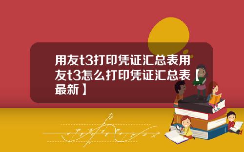 用友t3打印凭证汇总表用友t3怎么打印凭证汇总表【最新】