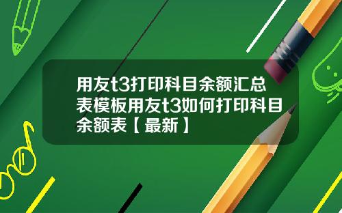 用友t3打印科目余额汇总表模板用友t3如何打印科目余额表【最新】
