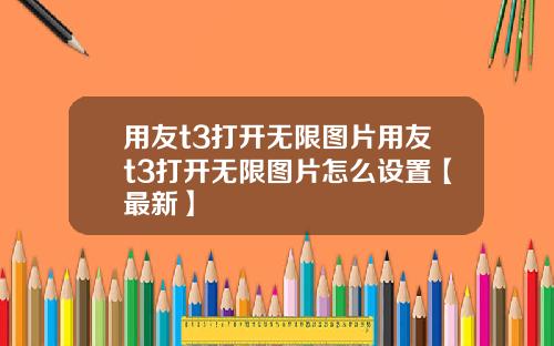 用友t3打开无限图片用友t3打开无限图片怎么设置【最新】