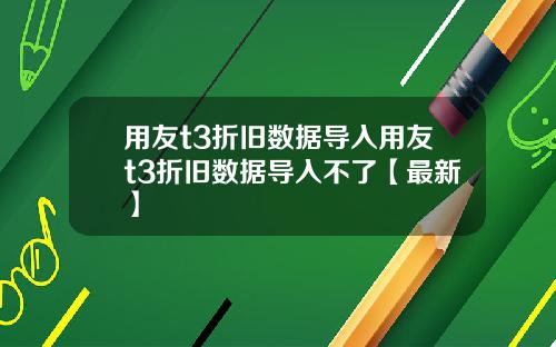 用友t3折旧数据导入用友t3折旧数据导入不了【最新】