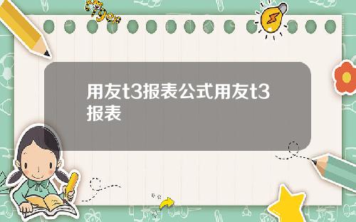 用友t3报表公式用友t3报表