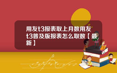 用友t3报表取上月数用友t3普及版报表怎么取数【最新】