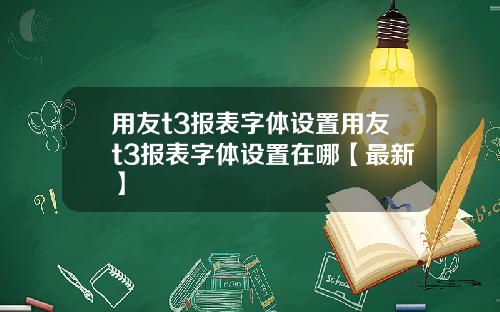 用友t3报表字体设置用友t3报表字体设置在哪【最新】