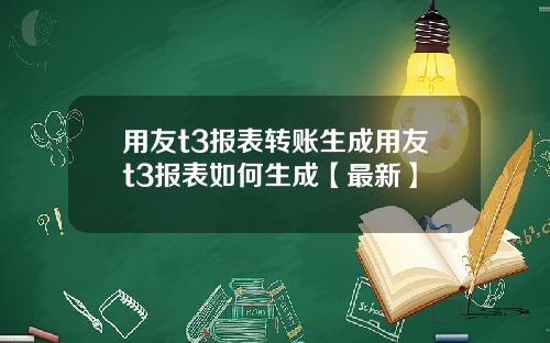 用友t3报表转账生成用友t3报表如何生成【最新】