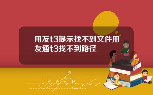 用友t3提示找不到文件用友通t3找不到路径