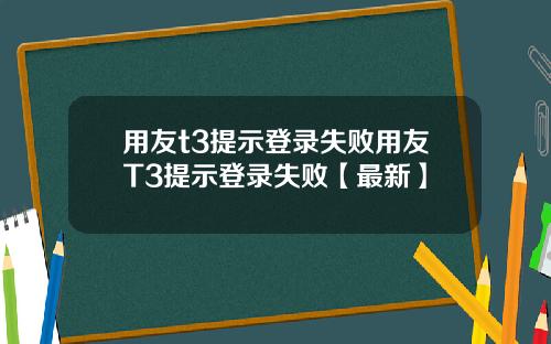 用友t3提示登录失败用友T3提示登录失败【最新】